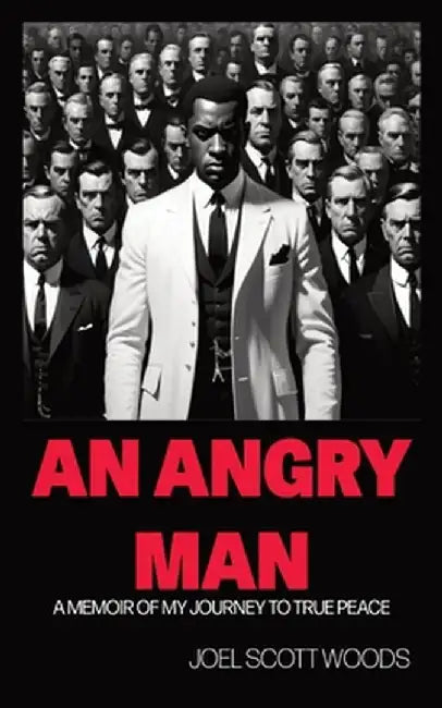 An Angry Man: A Memoir of My Journey to True Peace by Joel Scott Woods