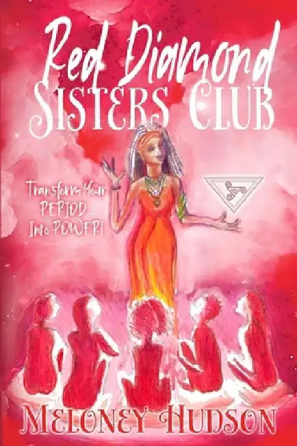 Red Diamond Sisters Club: Transform Your Period Into Power by Meloney Hudson