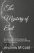 The Mystery of Evil: An exploration of the reasons for God's allowances of evil and suffering within the universe. by Andrew Martin Coté