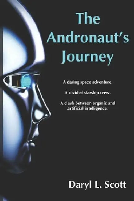 The Andronaut's Journey: A daring space adventure. A divided starship crew. A clash between organic and artificial intelligence. by Daryl L. Scott