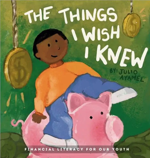 The Things I wish I knew: Financial Literacy For Our Youth by Ayamel, Julio