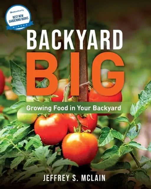 Backyard Big: Growing Food in Your Backyard by Jeffrey S. McLain