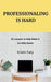 Professionaling Is Hard: 22 Lessons to Make It (a Little) Easier by Kristin Fahy