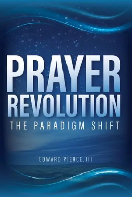 Prayer Revolution: The Paradigm Shift by Edward Pierce