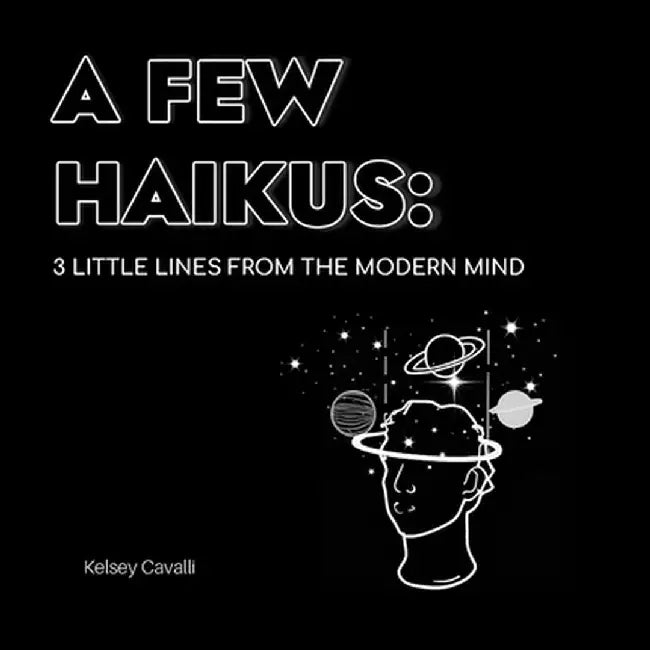 A Few Haikus: 3 little lines from the modern mind by Kelsey Cavalli