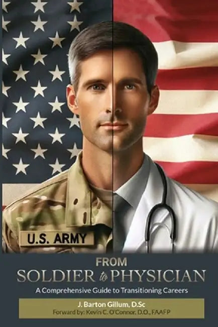 From Soldier to Physician: A Comprehensive Guide to Changing Careers by J. Barton Gillum