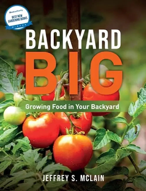 Backyard Big: Growing Food in Your Backyard by Jeffrey S. McLain