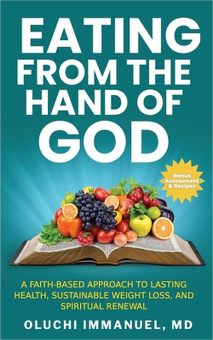 Eating From the Hand of God: A Faith-Based Approach to Lasting Health, Weight Loss and Spiritual Renewal by Oluchi Immanuel