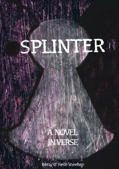 Splinter: A Novel in Verse by Betsy O'Neill-Sheehan