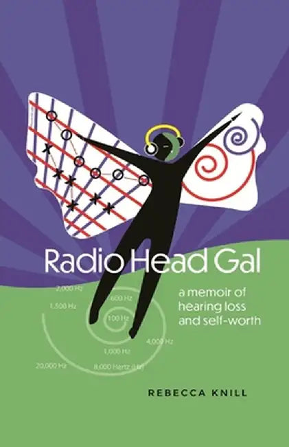 Radio Head Gal: a memoir of hearing loss and self-worth by Rebecca Knill