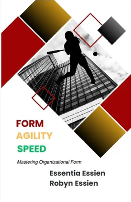 Form. Agility. Speed.: Mastering Organizational Form by Essien, Essentia