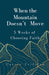 When the Mountain Doesn't Move: 5 Weeks of Choosing Faith by Carrie Zeilstra