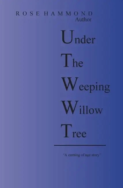 Under The Weeping Willow Tree by Rose Hammond