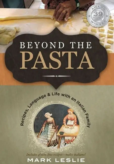 Beyond the Pasta: Recipes, Language & Life with an Italian Family by Mark Leslie