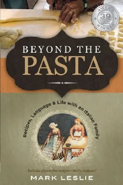 Beyond the Pasta: Recipes, Language & Life with an Italian Family by Mark Leslie