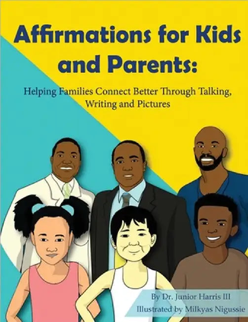 Affirmations for Kids and Parents: Helping Families Connect Better Through Talking, Writing and Pictures by Junior Harris