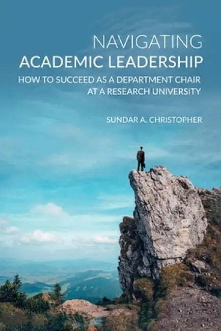 Navigating Academic Leadership: How to Succeed as a Department Chair at a Research University by Sundar Christopher