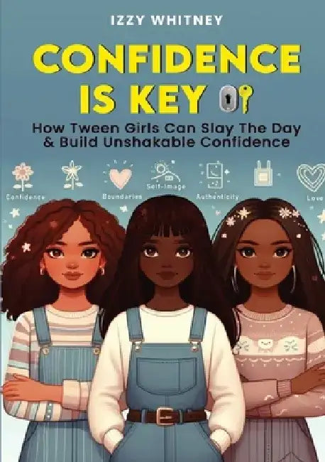 Confidence is Key How Tween Girls Can Slay The Day & Build Unshakeable Confidence by Izzy Whitney