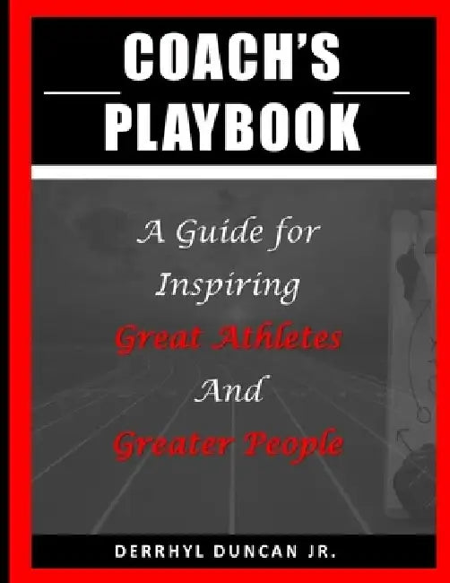 Coach's Playbook: A Guide for Inspiring Great Athletes and Greater People by Stephanie A. Wilson-Duncan