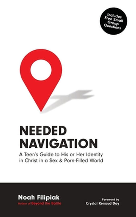 Needed Navigation: A Teen's Guide to His or Her Identity in Christ in a Sex & Porn-Filled World by Noah Filipiak