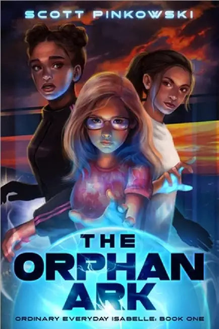 The Orphan Ark: Ordinary Everyday Isabelle: Book One by Scott Pinkowski