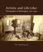 Artistic and Life-Like: Photography in Washington, 1850-1900 by Tim Greyhavens