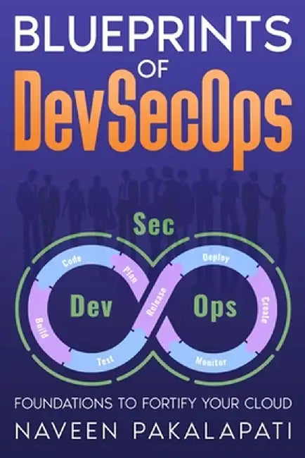 Blueprints of DevSecOps: Foundations to Fortify Your Cloud by Naveen Pakalapati
