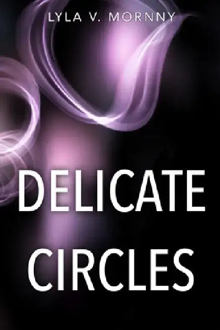 Delicate Circles by Lyla V. Mornny