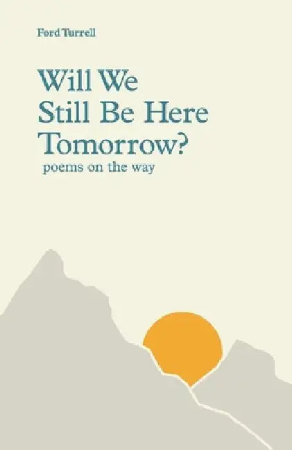 Will We Still Be Here Tomorrow?: poems on the way by Ford Turrell