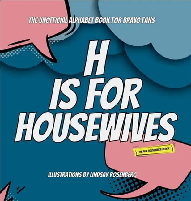 H Is for Housewives: The Unofficial Alphabet Book for Bravo Fans by Rosenberg, Lindsay