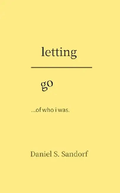 Letting Go of Who I Was: Chronicle Poetry by Daniel S. Sandorf