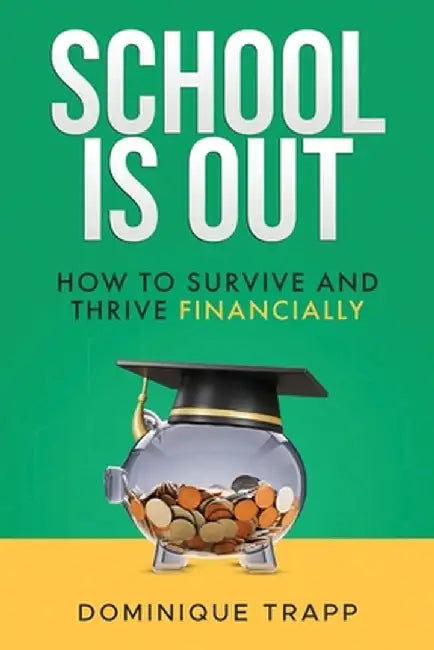 School Is Out: How to Survive and Thrive Financially by Dominique Trapp