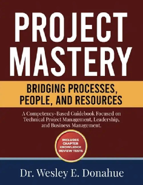 Project Mastery: Bridging Processes, People, and Resources by Wesley E. Donahue