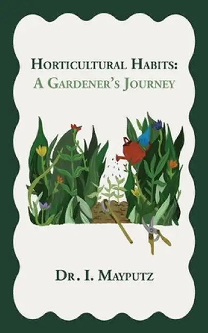 Horticultural Habits: A Gardener's Journey by I. Mayputz