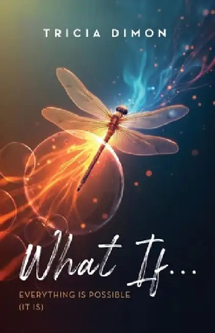 What If...EVERYTHING IS POSSIBLE (it is) by Tricia Dimon
