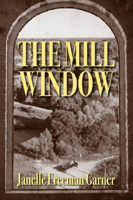 The Mill Window by Janelle Freeman Garner