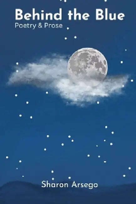Behind the Blue: Poetry & Prose by Sharon Arsego