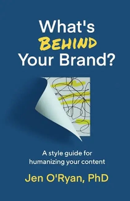 What's Behind Your Brand?: A Style Guide for Humanizing Your Content by O'Ryan
