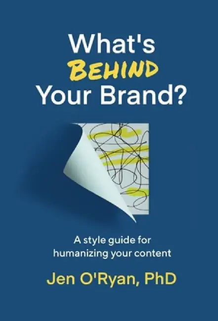 What's Behind Your Brand?: A Style Guide for Humanizing Your Content by O'Ryan