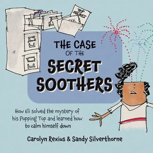 The Case of the Secret Soothers: How Eli Solved the mystery of his Popping Top and learned how to calm himself down by Rexius