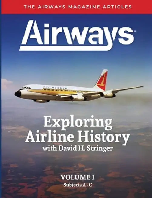Exploring Airline History with David H. Stringer, Volume One: The Airways Magazine Articles by David H. Stringer