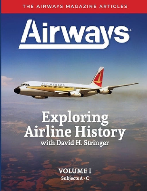 Exploring Airline History with David H. Stringer, Volume One: The Airways Magazine Articles by David H. Stringer