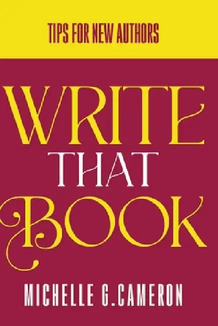 Write That Book: Tips For New Authors by Michelle G. Cameron