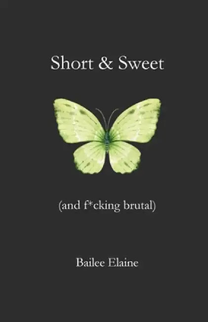 Short & Sweet (and f*cking brutal) by Bailee Elaine