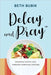 Delay and Pray: Permanent Weight Loss Through Spiritual Fasting by Beth Bubik