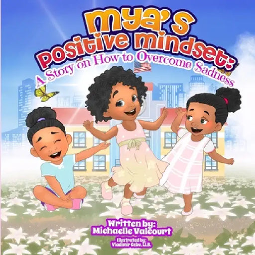 Mya's Positive Mindset: A story of how to overcome sadness. by Michaelle Valcourt