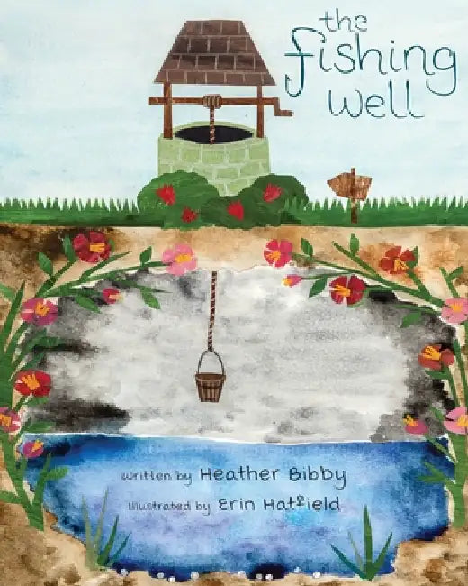 The Fishing Well by Heather Bibby, Erin Hatfield, Joe Bibby