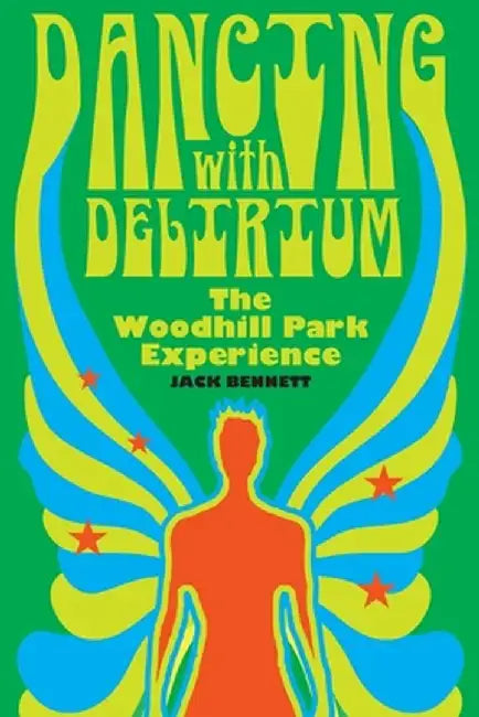 Dancing With Delirium: The Woodhill Park Experience by Jack H. Bennett