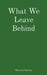 What We Leave Behind by Matthew Sheeley