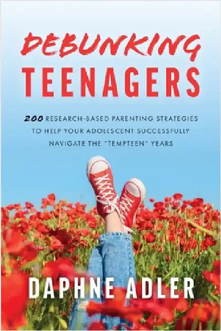 Debunking Teenagers: 200 research-based parenting strategies to help your adolescent successfully navigate the "tempteen" years by Daphne Adler